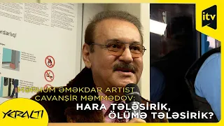 “Hara tələsirik? Ölümə tələsirik?” - mərhum əməkdar artist Cavanşir Məmmədov