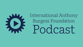 International Anthony Burgess Foundation Podcast: Nicholas Rankin and the Influence of Burgess