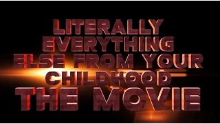 Literally Everything Else From Your Childhood: The Movie