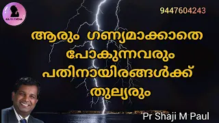 ആരും ഗണ്യമാക്കാതെ പോകുന്നവരും പതിനായിരങ്ങൾക്ക് തുല്യരും Malayalam Christian message pr shaji m Paul