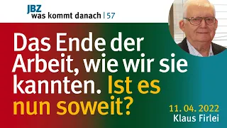 Klaus Firlei: Über das Ende der Arbeit wie wir sie kannten. Ist es nun soweit? I Was kommt danach 57