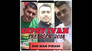 GIPSY IVAN TREBISOV - HIN MAN PIRANI KAMAV LA 2018