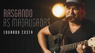 RASGANDO AS MADRUGADAS | Eduardo Costa