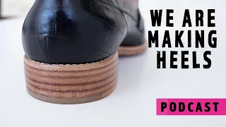 Shoemaking Podcast 04 - We are making Heels!