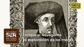 SER Historia | Enrique el Navegante, la exploración de los mares