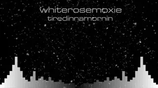 whiterosemoxie - tiredinnamornin [Official Audio]