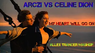 ARCZI VS Celine Dion - My Heart Will Go On (Allex Trancer Mashup)