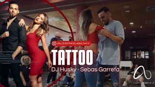 TATTOO // BACHATA VERSION // SEBAS GARRETA FT. DJ HUSKY