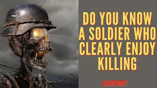 Askreddit. These Soldiers Enjoyed Killing. Reddit stories.