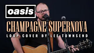 Champagne Supernova (Oasis) - Loop cover by Lee Townsend