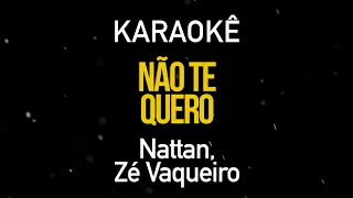 Não Te Quero - Nattan, Zé Vaqueiro (Karaokê Version)