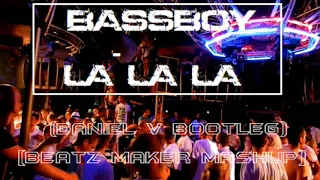 Bassboy - La La La (Daniel V Bootleg) [BEATZ MAKER MASHUP]