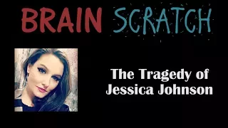 BrainScratch: The Tragedy of Jessica Johnson