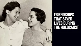 Friendships That Saved Lives during the Holocaust