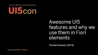 UI5con@SAP 2019: Awesome UI5 features and why we use them in Fiori Elements