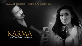 KARMA - A LOVE TO BE CONTINUED.  KARMA CHOECHONG ft. TSHERING YANGDON PINKY.