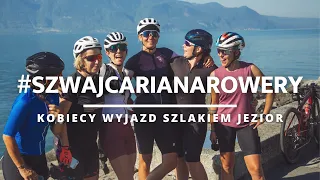 Szwajcaria jest kobietą - czyli kobiecy rowerowy wyjazd szlakiem szwajcarskich jezior