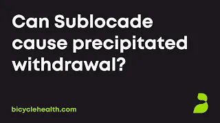 Can Sublocade cause precipitated withdrawal?