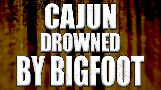 Bigfoot Drowned a Cajun