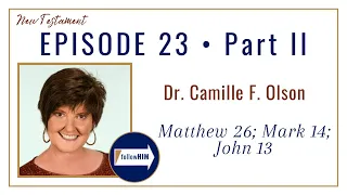 Matthew 26; Mark 14; John 13 Part 2 • Dr. Camille F. Olson • May 29 - June 4