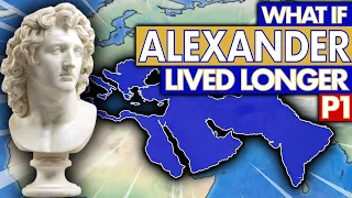 What if Alexander the Great Lived Longer? P1