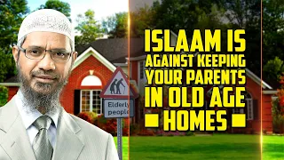 Islam is Against Keeping your Parents in Old Age Homes — Dr Zakir Naik