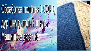 Обработка полотна  I-CORD, дур шнур, полый шнур . Машинное вязание.