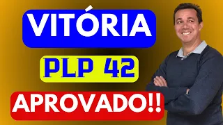 PLP 42 APROVADO - VITÓRIA NA APOSENTADORIA ESPECIAL. VEJA OS DETALHES DA VOTAÇÃO COMO FICOU