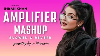 Exclusive - Imran Khan : { Amplifier } slowed & reverb BASS BOOSTED Song || Music.com || Lofi Mix