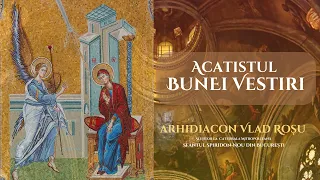 Acatistul Buneivestiri [Acatistul Maicii Domnului] - Diacon Vlad Rosu