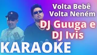 Volta Bebê, Volta Neném - DJ Guuga e DJ Ivis - KARAOKE