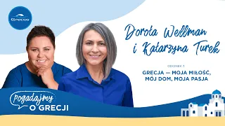 Dorota Wellman, Kasia Turek, polsko-grecki dom i praca, która jest pasją | Podcast Grecosa