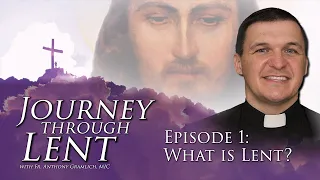 What is Lent? - Journey Through Lent Ep. 1 with Fr. Anthony Gramlich, MIC