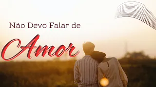 Não Devo Falar de Amor - uma poesia de minha autoria