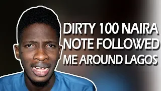 A Dirty 100 Naira Note Followed Me Around Lagos!