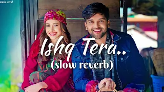 🥀Ishq Tera Ishq meinu... love song🌹slow reverb _Guru randwa song 🌹....