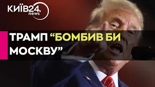 Трамп заявив, що бомбив би москву, в разі нападу Росії на Україну