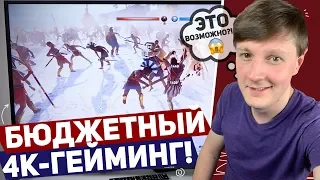 БЮДЖЕТНЫЙ 4K-ГЕЙМИНГ! ЭТО ВОЗМОЖНО?!