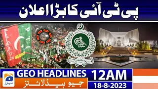 Geo Headlines 12 AM - Big announcement by PTI | 18 August 2023