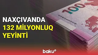 Naxçıvanda 132 milyonluq yeyinti - BAKU TV