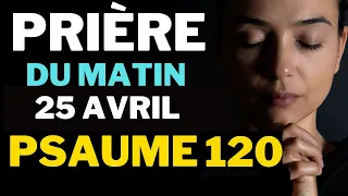 Prière du Jeudi 25 Avril Pour une Journée de Bénédiction et de Combats Spirituels - Psaume 120