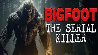 The Serial Killer was BIGFOOT