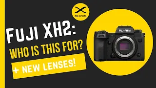 Fuji XH2: Who is this for? (+New Lenses!)