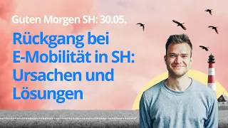 Guten Morgen SH: 30.05. Rückgang bei E-Mobilität in SH: Ursachen und Lösungen