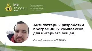 Антипаттерны разработки программных комплексов для интернета вещей / Сергей Аксёнов (Стриж)