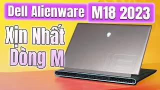 Dell Alienware m18 2023, Laptop xịn nhất thuộc dòng M sẽ có những gì?