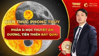 KIẾN THỨC PHONG THỦY PHẦN 3  - HỌC THUYẾT ÂM DƯƠNG  -  TIÊN THIÊN BÁT QUÁI  -  PHONG THỦY ĐẠI NAM