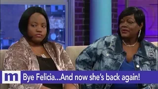 Bye Felicia...And now she's back again! | The Maury Show