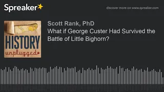 What if George Custer Had Survived the Battle of Little Bighorn? (part 3 of 3)