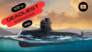 Top 10 Deadliest Submarines In The World | Ranked #10 - #1 | Updated 2023 | Strictly Prohibited